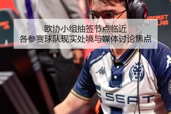 欧协小组抽签节点临近 各参赛球队现实处境与媒体讨论焦点
